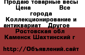 Продаю товарные весы › Цена ­ 100 000 - Все города Коллекционирование и антиквариат » Другое   . Ростовская обл.,Каменск-Шахтинский г.